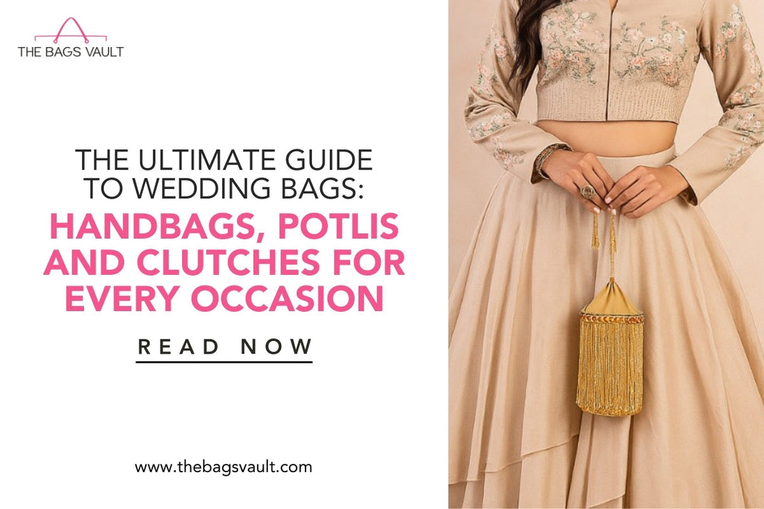 The Ultimate Guide to Wedding Bags: Handbags, Potlis, and Clutches for Every Occasion