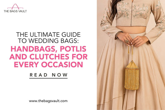 The Ultimate Guide to Wedding Bags: Handbags, Potlis, and Clutches for Every Occasion