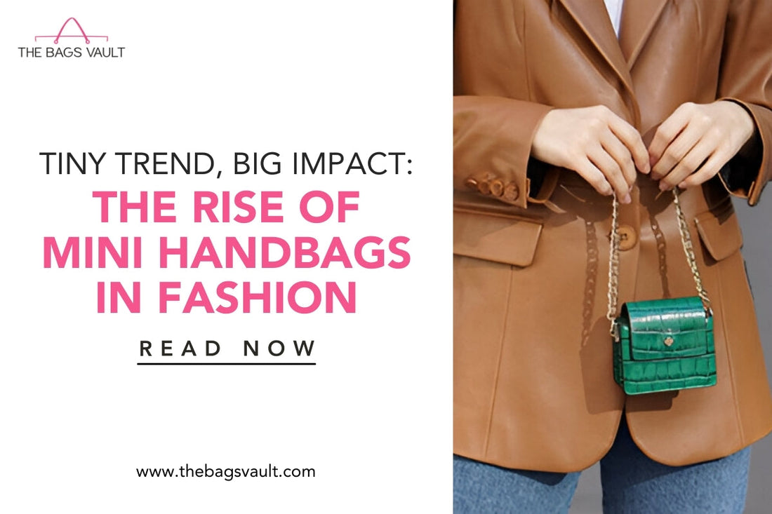 Tiny Trend, Big Impact: The Rise of Mini Handbags in Fashion
